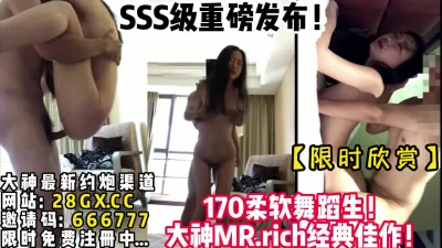 SSS级重磅！170柔软身材舞蹈生抱【完整版36分钟已上传下面简阶】