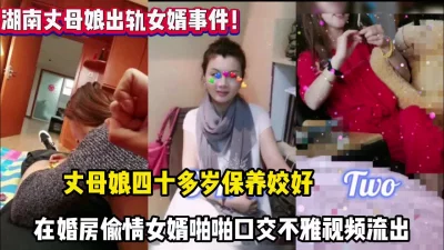 湖南丈母娘出轨女婿事件！婚房偷情不雅【这个女的可以约，看下面的简阶】