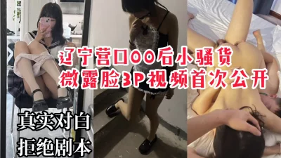 【露脸3P】营口00后小骚货微露脸3P视频首次公开