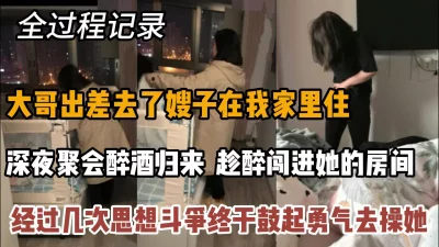 全过程记录，趁醉闯进嫂子被窝脱下她的内裤操她『狠货高科技看简阶』